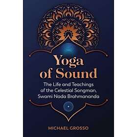 Yoga of Sound: The Life and Teachings of the Celestial Songman, Swami NADA Brahm