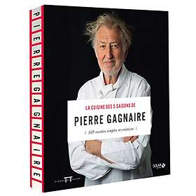 La cuisine des 5 saisons de Pierre Gagnaire: 105 recettes simples et créatives