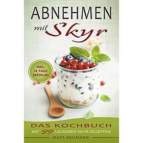 Abnehmen Mit Skyr: Das Kochbuch Mit 99 Leckeren Skyr Rezepten Inkl. 14 ...