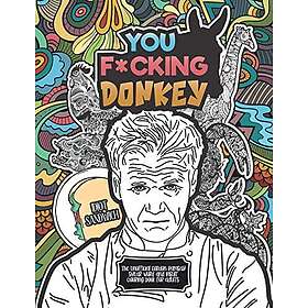 You F*cking Donkey: The Unofficial Gordon Ramsay Swear Word And Insult Coloring Book For Adults