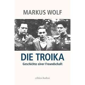 Die Troika: Geschichte einer Freundschaft