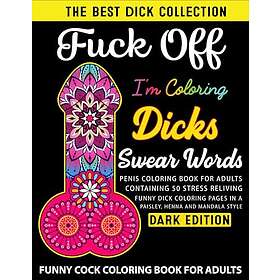 Coloring Book FUCK OFF I'M DICKS SWEAR WORD : Naughty Penis For Adults Containing 50 Stress Reliving Funny Cock Pages ... Style Adult Colour