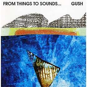 Gush: From Things To Sounds