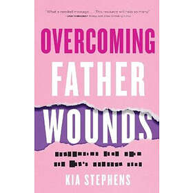 Overcoming Father Wounds Exchanging Your Pain for God`s Perfect Love