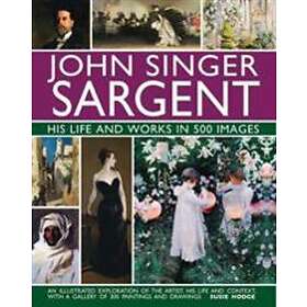 John Singer Sargent: His Life and Works in 500 Images