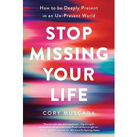 Stop Missing Your Life: How to Be Deeply Present in an Un-Present World