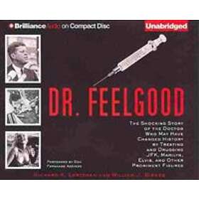 Dr. Feelgood: The Shocking Story of the Doctor Who May Have Changed History by Treating and Drugging JFK, Marilyn, Elvis, and Other