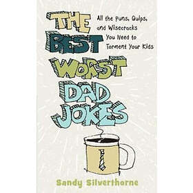 The Best Worst Dad Jokes – All the Puns, Quips, and Wisecracks You Need to Torment Your Kids