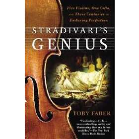 Stradivari's Genius: Five Violins, One Cello, and Three Centuries of Enduring Perfection