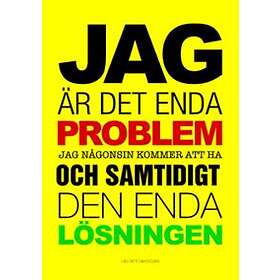 Jag är det enda problem jag någonsin kommer att ha och samtidigt den enda lösningen