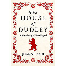 The House of Dudley: A New History of Tudor England