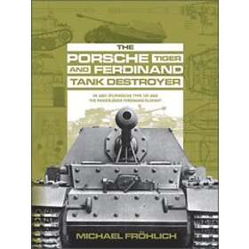 Porsche Tiger and Ferdinand Tank Destroyer: VK 4501 (P)/Porsche Type 101 and the Panzerjager Ferdinand/Elefant