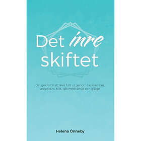 Det inre skiftet : din guide till att leva livet fullt ut genom tacksamhet, acceptans, tillit, självmedkänsla och glädje