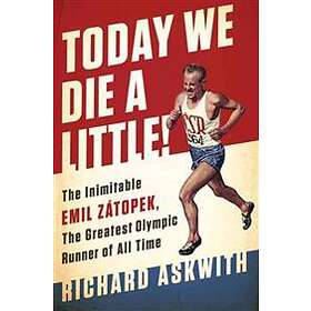 Today We Die a Little!: The Inimitable Emil Zátopek, the Greatest Olympic Runner