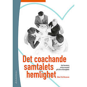 Det coachande samtalets hemlighet Att hantera svåra samtal på din arbetsplats