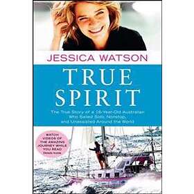 True Spirit: The True Story of a 16-Year-Old Australian Who Sailed Solo, Nonstop, and Unassisted Around the World