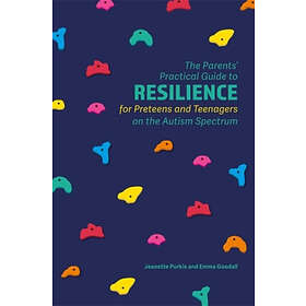 The Parents' Practical Guide to Resilience for Preteens and Teenagers on the Autism Spectrum