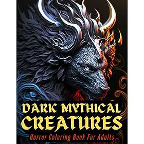 Coloring Book Dark Mythical Creatures Horror For Adults: Adult For Adults Beautiful Dark Twisted Fantasy Creatures Including Werewolf, ... F