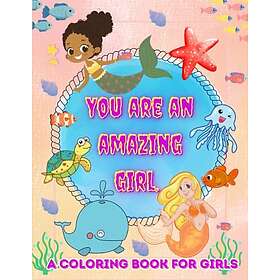 Coloring Book You are an Amazing Girl: An Inspiring About Self-Confidence, Coura