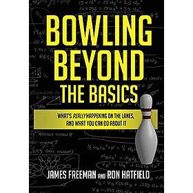Ron Hatfield, James Freeman: Bowling Beyond the Basics: What's Really Happening on Lanes, and What You Can Do about It