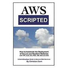 Christian Cerri: AWS Scripted: How to Automate the Deployment of Secure and Resilient Websites with Amazon Web Services VPC, ELB, EC2, RDS, 