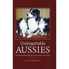 Paula J McDermid: Unforgettable Aussies: Australian Shepherds Who Left Pawprints on Our Hearts
