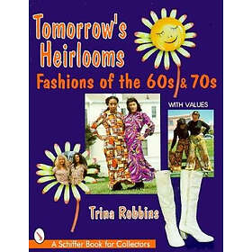 Trina Robbins: Tomorrow's Heirlooms: Womens Fashions of the 60s and 70s