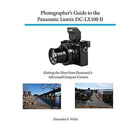 Alexander White: Photographer's Guide to the Panasonic Lumix Dc-Lx100 II