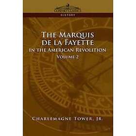 Charlemagne Tower Jr: The Marquis de La Fayette in the American Revolution Volume 2
