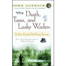John Gierach: Death, Taxes, and Leaky Waders: A John Gierach Fly-Fishing Treasury