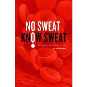 PhD Akpinar, MD, DDS, DrAc Bill: No Sweat? Know Sweat! The Definitive Guide to Reclaim Your Health