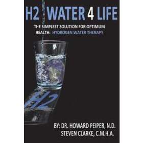 Steven Clarke Cmha, Howard Peiper Nd: H2 Water 4 Life: The Simplest Solution for Optimum Health: Hydrogen Therapy (Black and White)