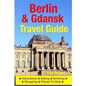 Lisa Brown: Berlin & Gdansk Travel Guide: Attractions, Eating, Drinking, Shopping Places To Stay