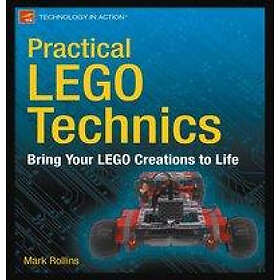 Mark Rollins: Practical Lego Technics: Bring Your LEGO Creations to Life