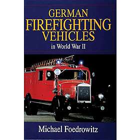 Michael Foedrowitz: German Firefighting Vehicles in World War II