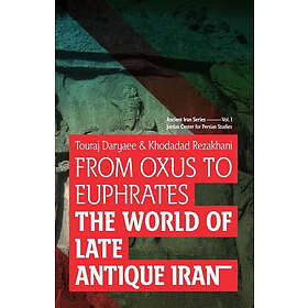 Khodadad Rezakhani, Touraj Daryaee: From Oxus to Euphrates: The World of Late Antique Iran