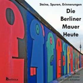 Eva C Schweitzer, Eva C Schweitzer: Die Berliner Mauer Heute. Steine, Spuren, Erinnerungen. Ein Foto-Reisefuhrer Zu Den Resten Der Seit Dem 