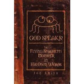 Jon Smith: GOD SPEAKS! The Flying Spaghetti Monster in His Own Words