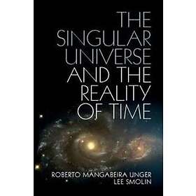 Roberto Mangabeira Unger: The Singular Universe and the Reality of Time