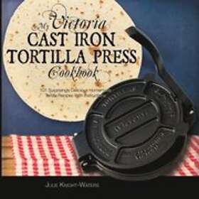 Julie Knight-Waters: My Victoria Cast Iron Tortilla Press Cookbook