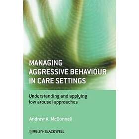 AA McDonnell: Managing Aggressive Behaviour in Care Settings Understanding and applying low arousal approaches