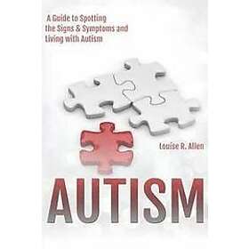 Louise R Allen: Autism: I Think Might be Autistic: A Guide to Spotting the Signs and Symptoms Living with Autism 2nd Edition