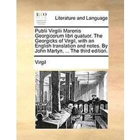 Virgil: Publii Virgilii Maronis Georgicorum libri quatuor. The Georgicks of Virgil, with an English translation and notes. By John Martyn, .