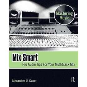 Alex Case: Mix Smart: Pro Audio Tips for Your Multitrack