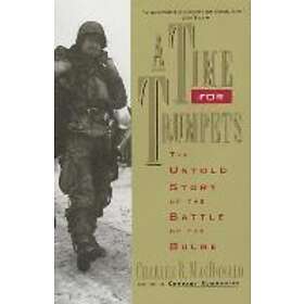 Charles B MacDonald: A Time for Trumpets: The Untold Story of the Battle Bulge