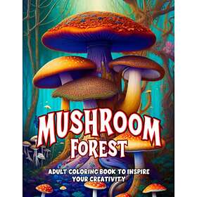 Coloring Book Mushroom Forest for Adults: Fantasy with Whimsical Mushrooms, Toadstools and Fungi for Stress Relief, Relaxation