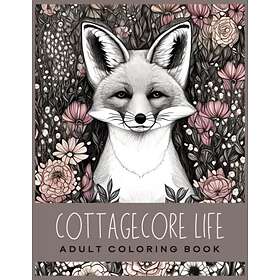 Coloring Book Cottagecore Life Adult : With Cottages, Mushrooms, Animals, Wildflowers Natural and Whimsical For Stress and Anxiety Relief Ad
