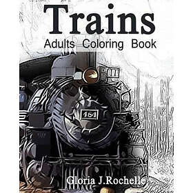 Independent Createspace Publishing Platform Gloria J. Rochelle Trains Adults Coloring Book: Transportation Book