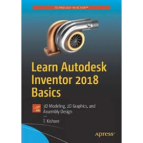 Inventor Apress Kishore, T. Learn Autodesk 2018 Basics: 3D Modeling, 2D Graphics