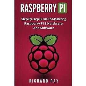 Raspberry Pi: Step-By-Step Guide to Mastering Pi 3 Hardware and Software (Raspberry 3, Programming, Python Engelska Trade Paper